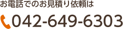 お電話でのお見積り依頼はTEL：042-649-6303（受付時間10:00～20:00）